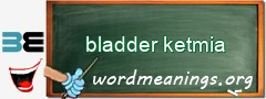 WordMeaning blackboard for bladder ketmia